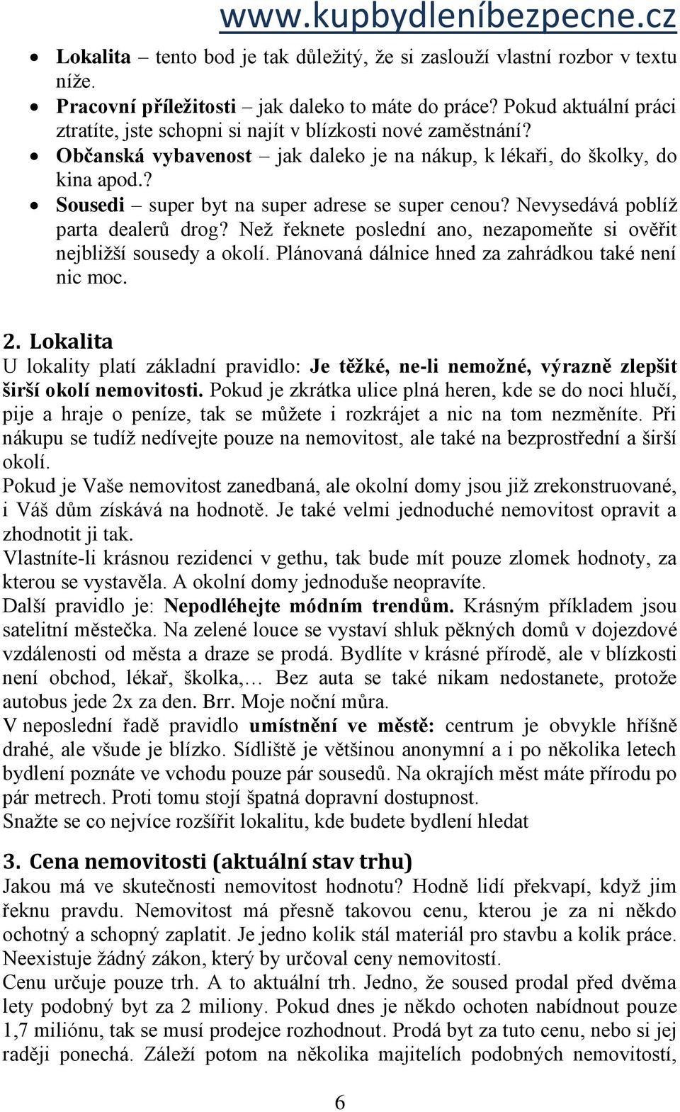 ? Sousedi super byt na super adrese se super cenou? Nevysedává poblíž parta dealerů drog? Než řeknete poslední ano, nezapomeňte si ověřit nejbližší sousedy a okolí.