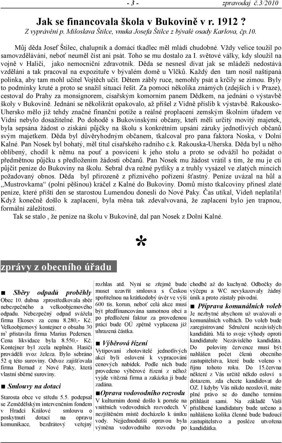 světové války, kdy sloužil na vojně v Haliči, jako nemocniční zdravotník. Děda se nesnesl dívat jak se mládeži nedostává vzdělání a tak pracoval na expozituře v bývalém domě u Vlčků.