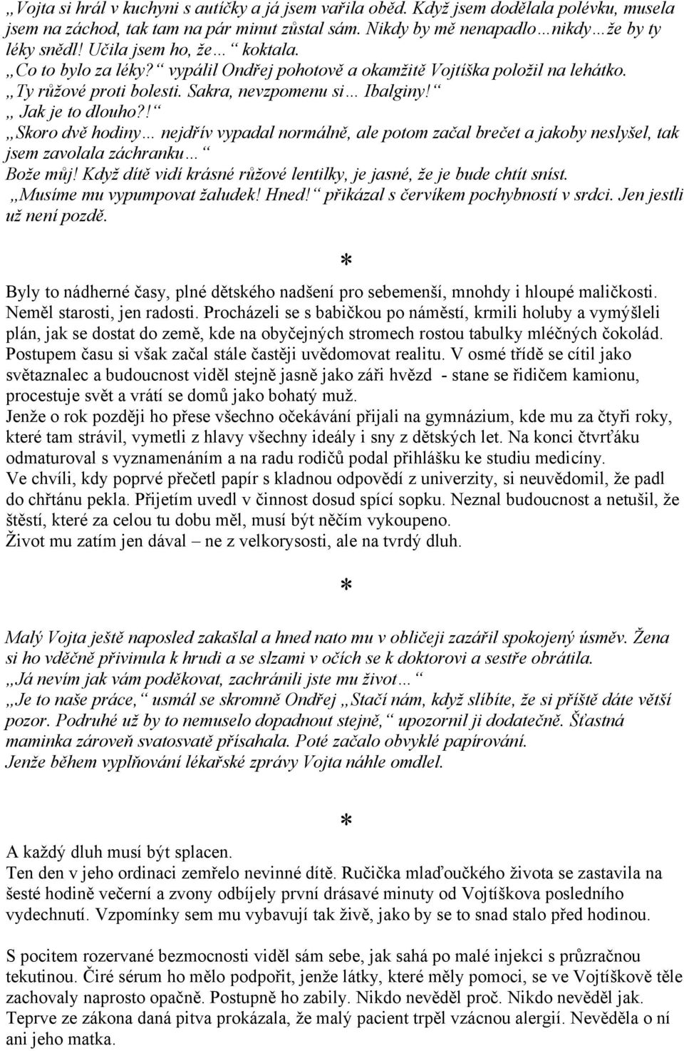 ! Skoro dvě hodiny nejdřív vypadal normálně, ale potom začal brečet a jakoby neslyšel, tak jsem zavolala záchranku Bože můj! Když dítě vidí krásné růžové lentilky, je jasné, že je bude chtít sníst.