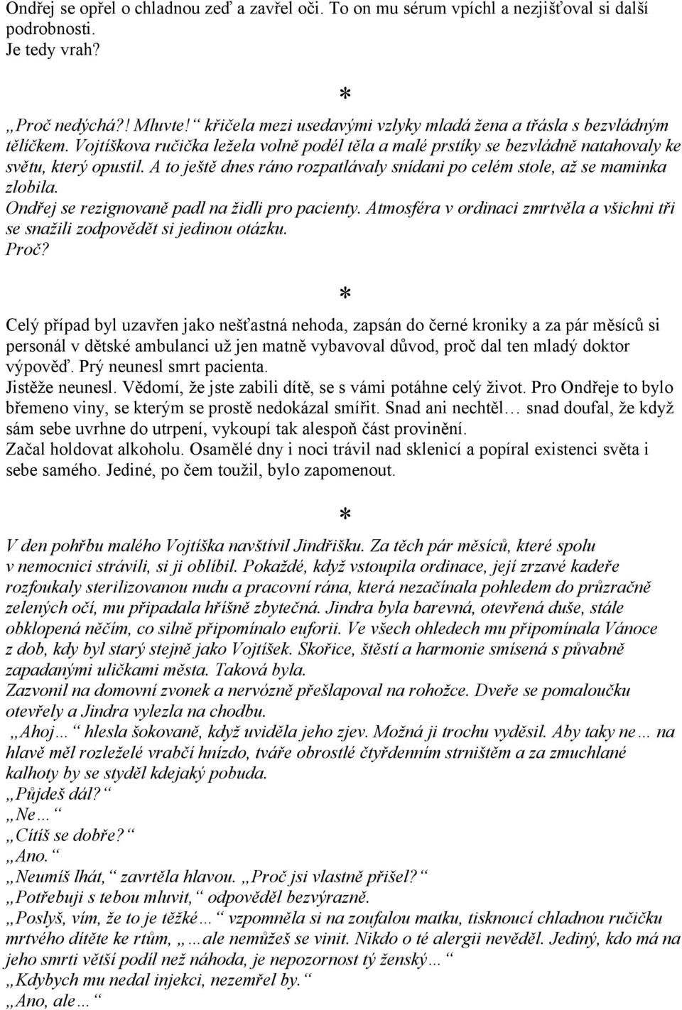 A to ještě dnes ráno rozpatlávaly snídani po celém stole, až se maminka zlobila. Ondřej se rezignovaně padl na židli pro pacienty.