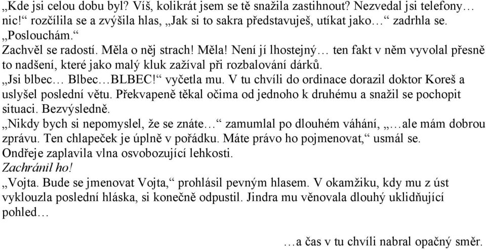 V tu chvíli do ordinace dorazil doktor Koreš a uslyšel poslední větu. Překvapeně těkal očima od jednoho k druhému a snažil se pochopit situaci. Bezvýsledně.