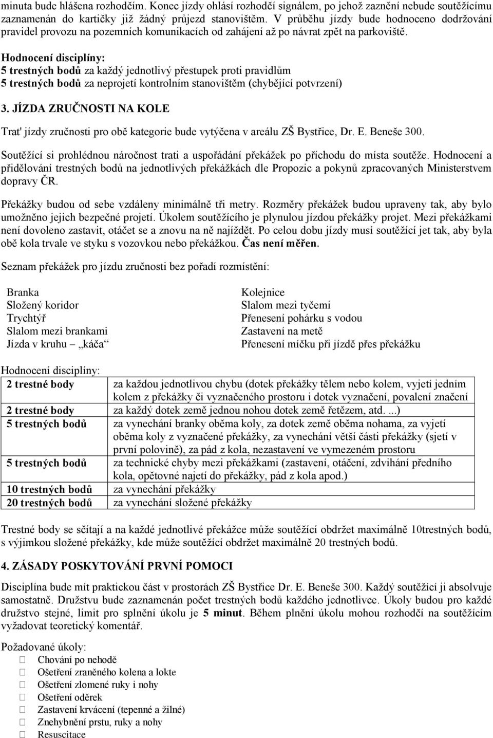 5 trestných bodů za každý jednotlivý přestupek proti pravidlům 5 trestných bodů za neprojetí kontrolním stanovištěm (chybějící potvrzení) 3.