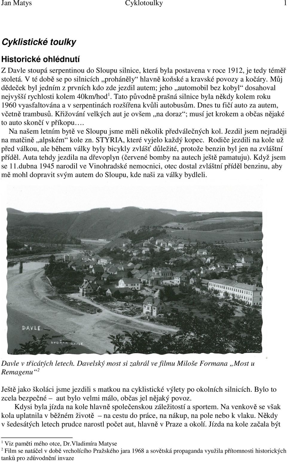 Můj dědeček byl jedním z prvních kdo zde jezdil autem; jeho automobil bez kobyl dosahoval nejvyšší rychlosti kolem 40km/hod 1.