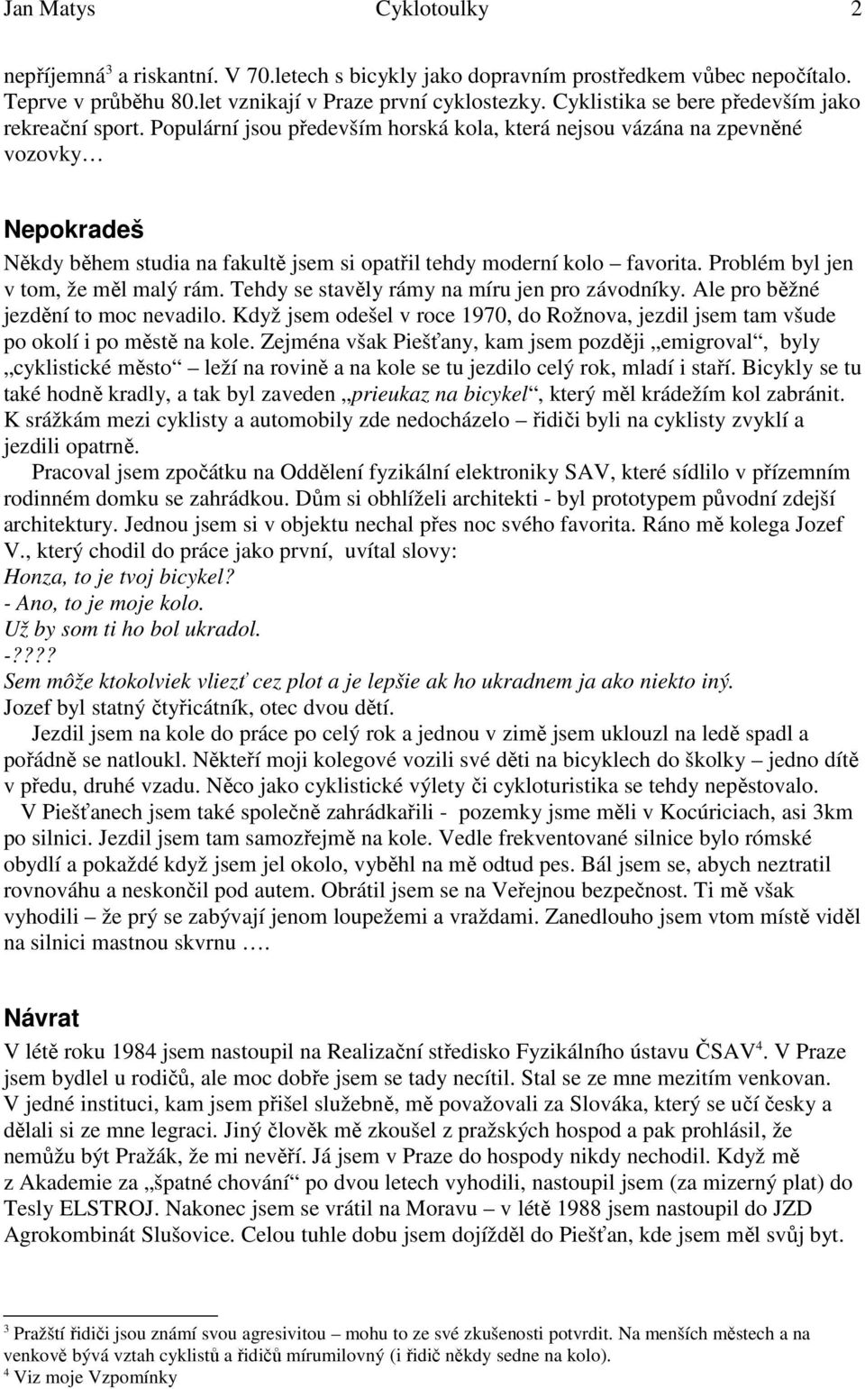 Populární jsou především horská kola, která nejsou vázána na zpevněné vozovky Nepokradeš Někdy během studia na fakultě jsem si opatřil tehdy moderní kolo favorita.