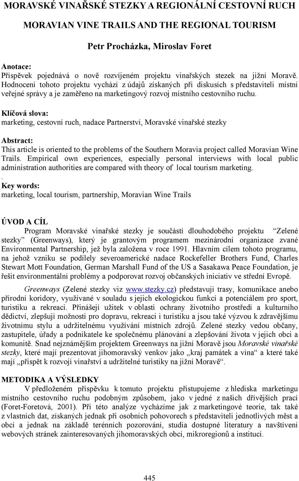 Klíčová slova: marketing, cestovní ruch, nadace Partnerství, Moravské vinařské stezky Abstract: This article is oriented to the problems of the Southern Moravia project called Moravian Wine Trails.