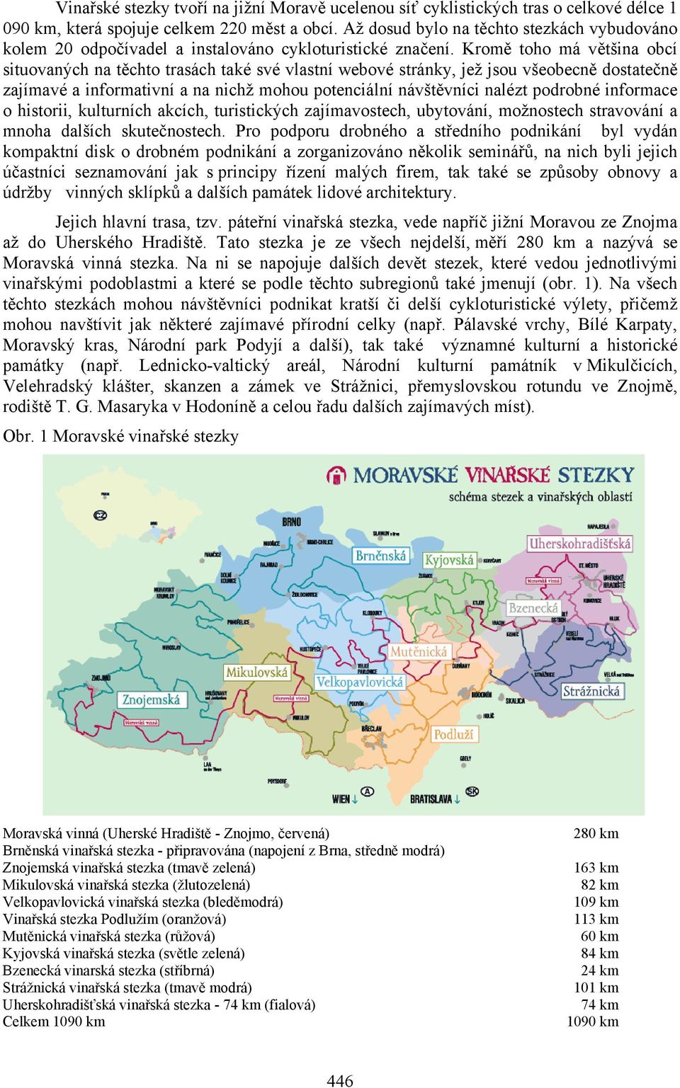 Kromě toho má většina obcí situovaných na těchto trasách také své vlastní webové stránky, jež jsou všeobecně dostatečně zajímavé a informativní a na nichž mohou potenciální návštěvníci nalézt