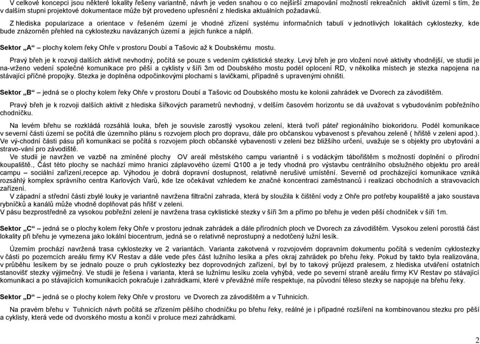 Z hlediska popularizace a orientace v řešeném území je vhodné zřízení systému informačních tabulí v jednotlivých lokalitách cyklostezky, kde bude znázorněn přehled na cyklostezku navázaných území a