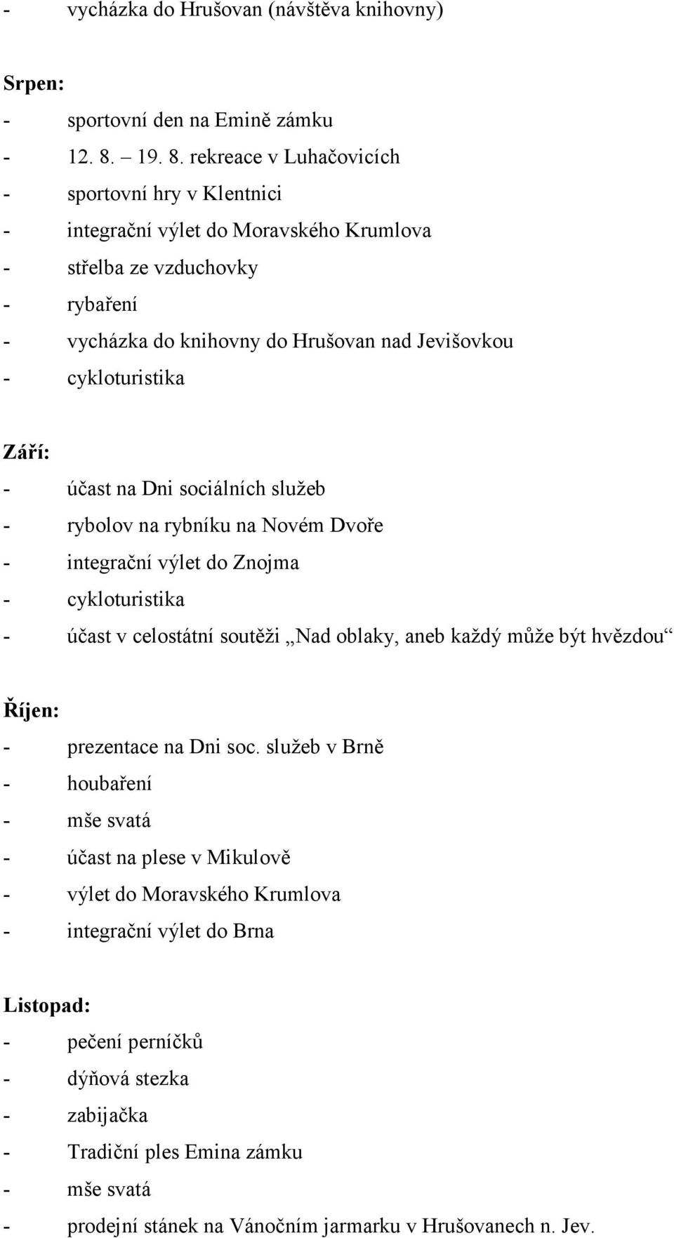 rekreace v Luhačovicích - sportovní hry v Klentnici - integrační výlet do Moravského Krumlova - střelba ze vzduchovky - rybaření - vycházka do knihovny do Hrušovan nad Jevišovkou - cykloturistika