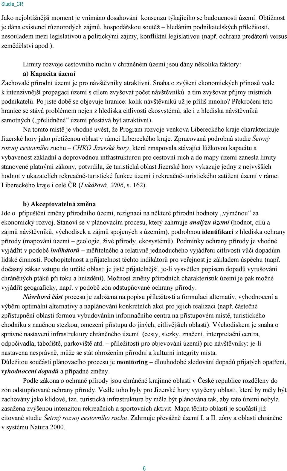 ochrana predátorů versus zemědělství apod.). Limity rozvoje cestovního ruchu v chráněném území jsou dány několika faktory: a) Kapacita území Zachovalé přírodní území je pro návštěvníky atraktivní.