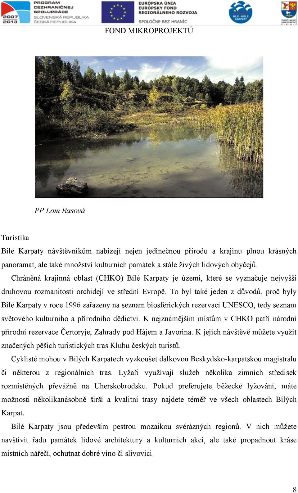 To byl také jeden z důvodů, proč byly Bílé Karpaty v roce 1996 zařazeny na seznam biosférických rezervací UNESCO, tedy seznam světového kulturního a přírodního dědictví.