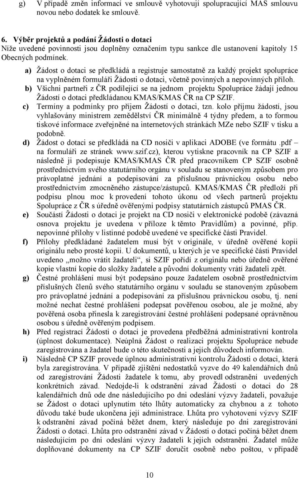 a) Ţádost o dotaci se předkládá a registruje samostatně za kaţdý projekt spolupráce na vyplněném formuláři Ţádosti o dotaci, včetně povinných a nepovinných příloh.