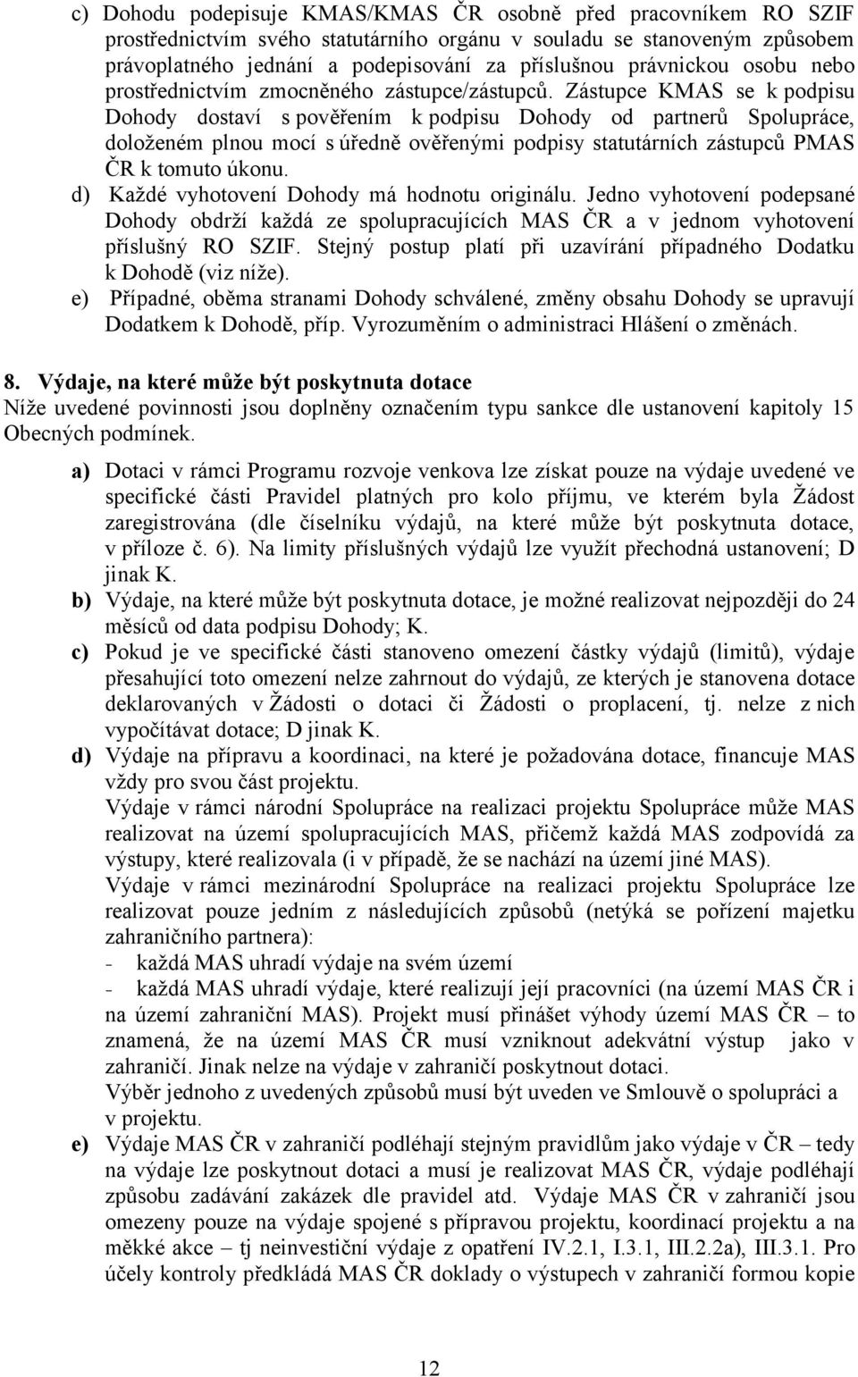 Zástupce KMAS se k podpisu Dohody dostaví s pověřením k podpisu Dohody od partnerů Spolupráce, doloţeném plnou mocí s úředně ověřenými podpisy statutárních zástupců PMAS ČR k tomuto úkonu.