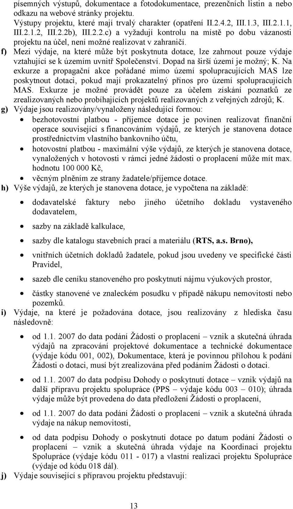 f) Mezi výdaje, na které můţe být poskytnuta dotace, lze zahrnout pouze výdaje vztahující se k územím uvnitř Společenství. Dopad na širší území je moţný; K.