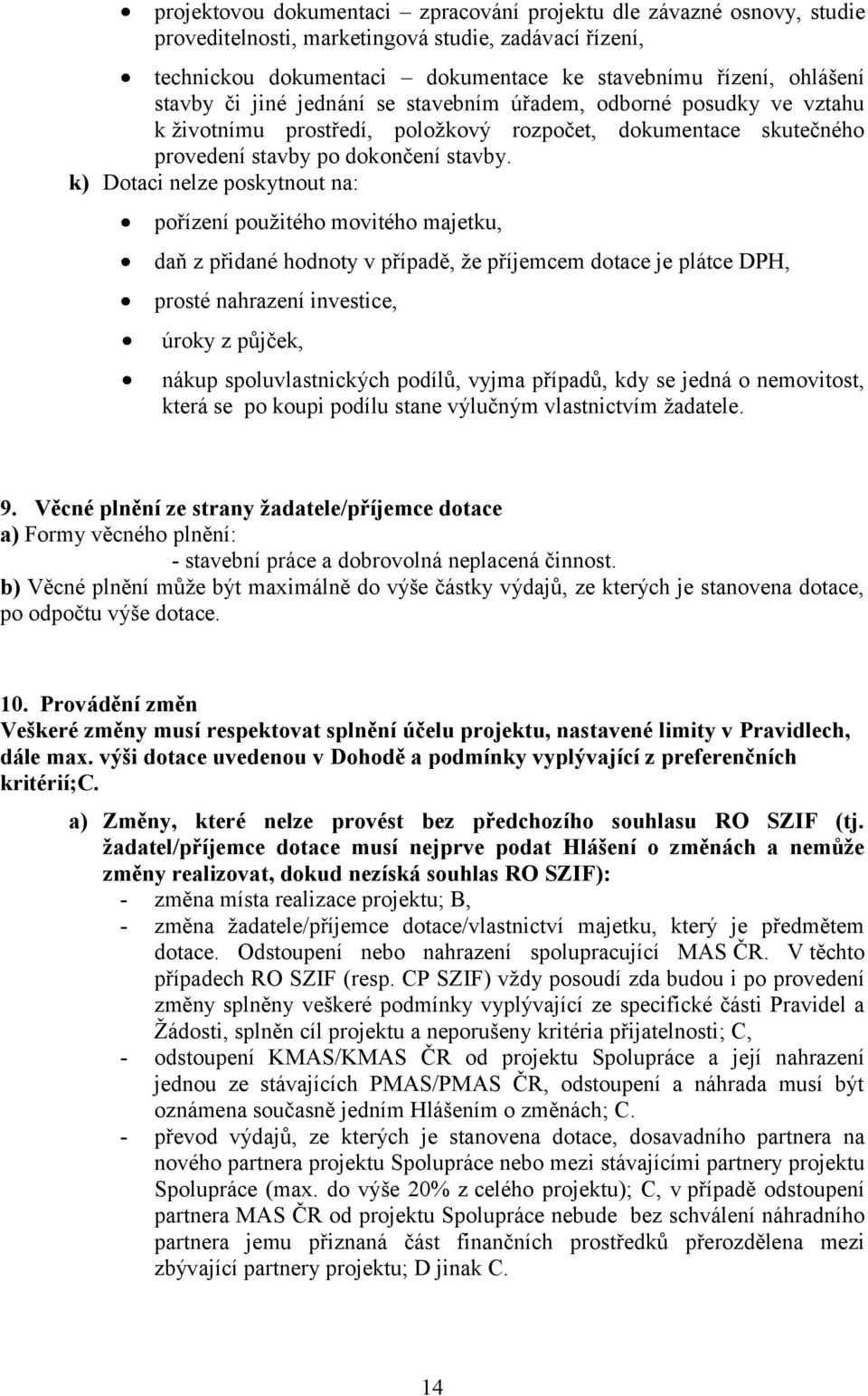 k) Dotaci nelze poskytnout na: pořízení pouţitého movitého majetku, daň z přidané hodnoty v případě, ţe příjemcem dotace je plátce DPH, prosté nahrazení investice, úroky z půjček, nákup