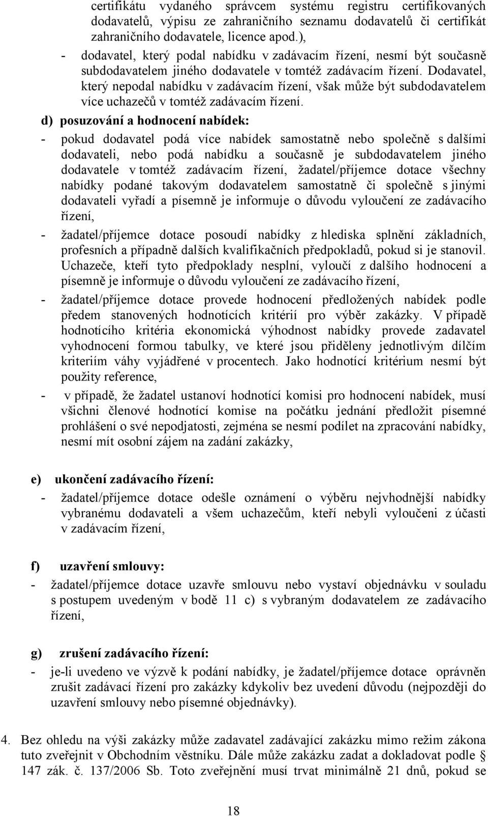 Dodavatel, který nepodal nabídku v zadávacím řízení, však můţe být subdodavatelem více uchazečů v tomtéţ zadávacím řízení.