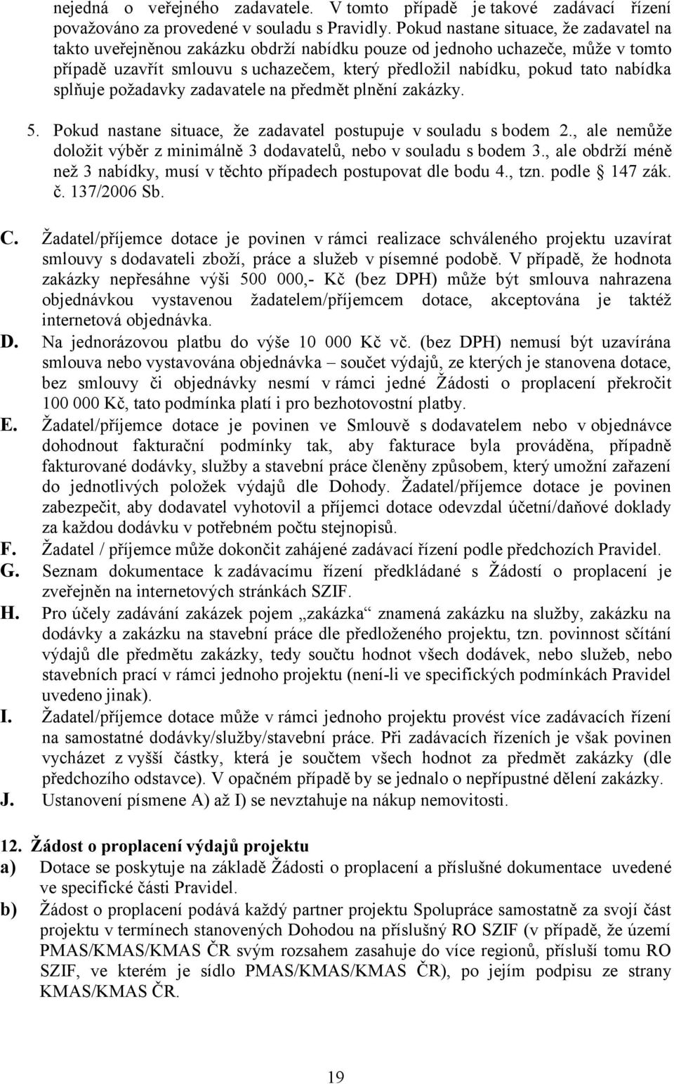 nabídka splňuje poţadavky zadavatele na předmět plnění zakázky. 5. Pokud nastane situace, ţe zadavatel postupuje v souladu s bodem 2.