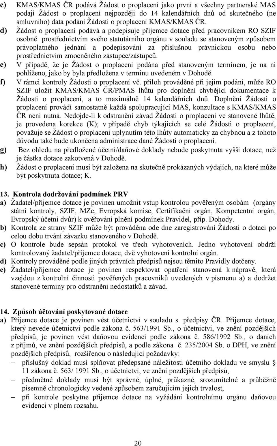 d) Ţádost o proplacení podává a podepisuje příjemce dotace před pracovníkem RO SZIF osobně prostřednictvím svého statutárního orgánu v souladu se stanoveným způsobem právoplatného jednání a