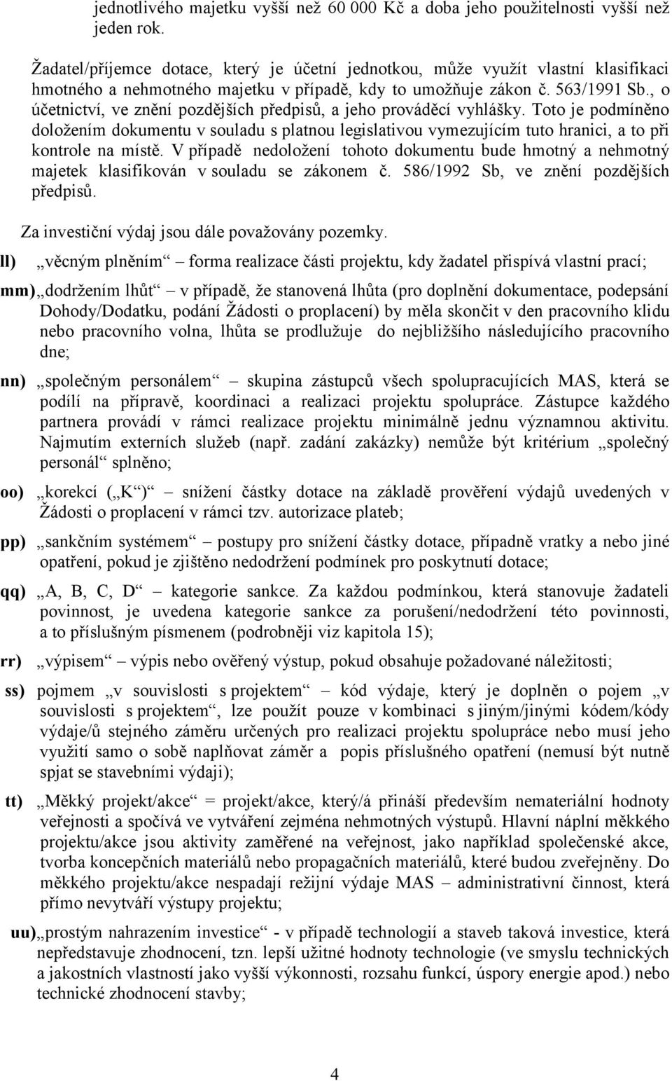 , o účetnictví, ve znění pozdějších předpisů, a jeho prováděcí vyhlášky. Toto je podmíněno doloţením dokumentu v souladu s platnou legislativou vymezujícím tuto hranici, a to při kontrole na místě.