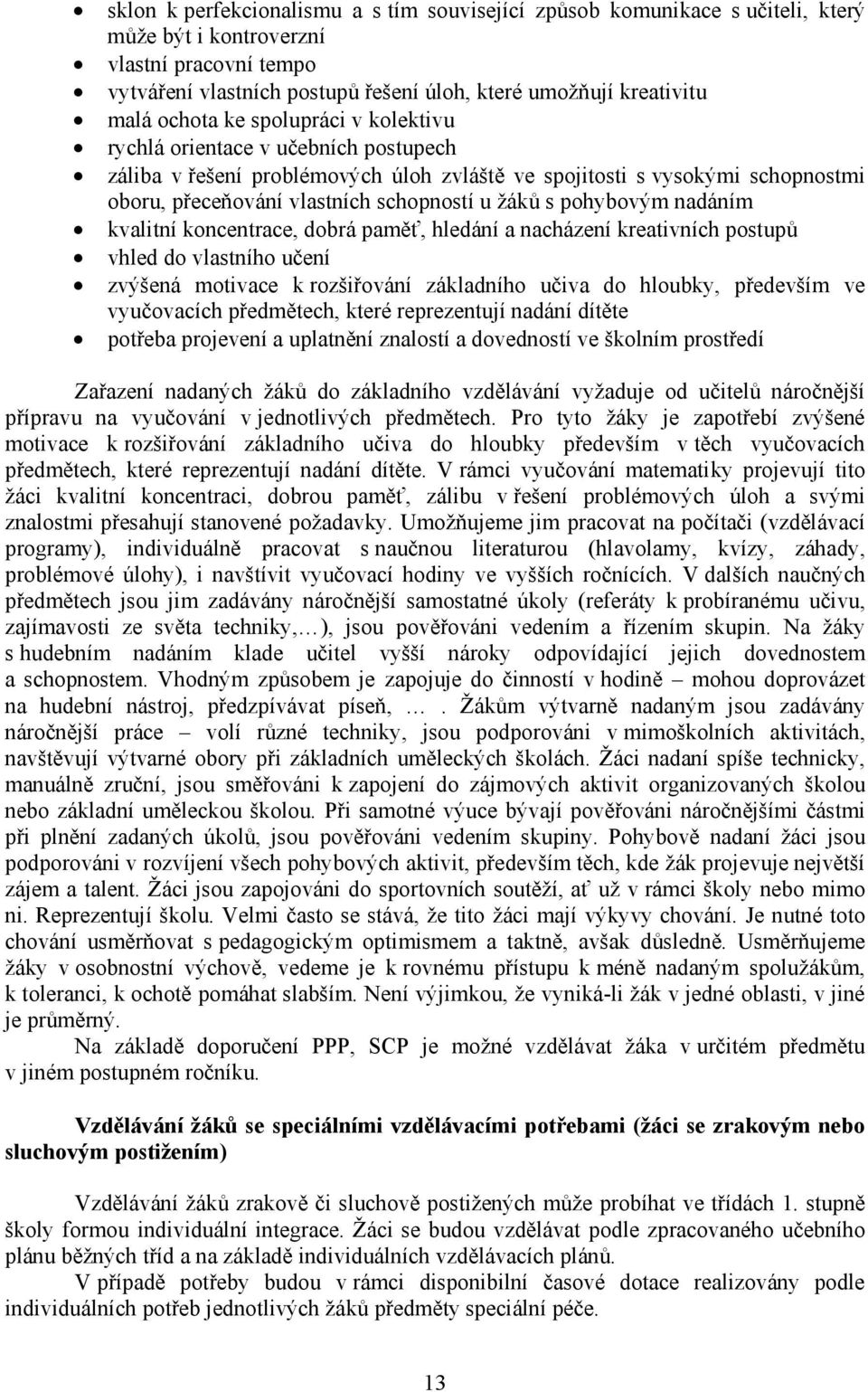 pohybovým nadáním kvalitní koncentrace, dobrá paměť, hledání a nacházení kreativních postupů vhled do vlastního učení zvýšená motivace k rozšiřování základního učiva do hloubky, především ve