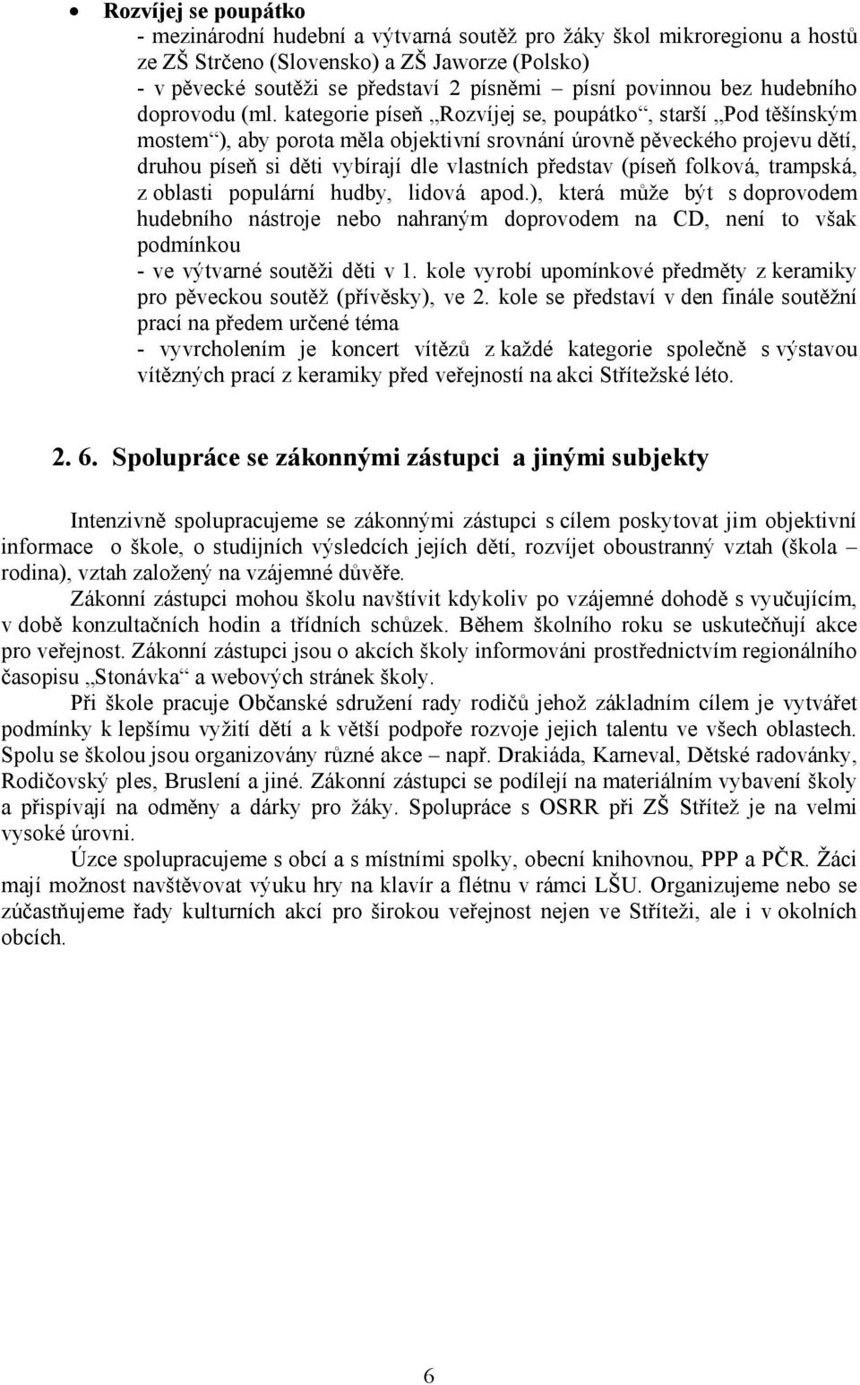 kategorie píseň Rozvíjej se, poupátko, starší Pod těšínským mostem ), aby porota měla objektivní srovnání úrovně pěveckého projevu dětí, druhou píseň si děti vybírají dle vlastních představ (píseň