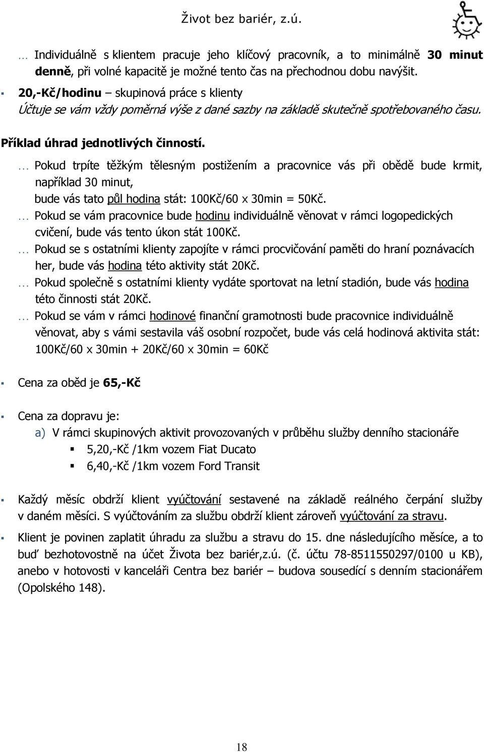 Pokud trpíte těţkým tělesným postiţením a pracovnice vás při obědě bude krmit, například 30 minut, bude vás tato půl hodina stát: 100Kč/60 x 30min = 50Kč.