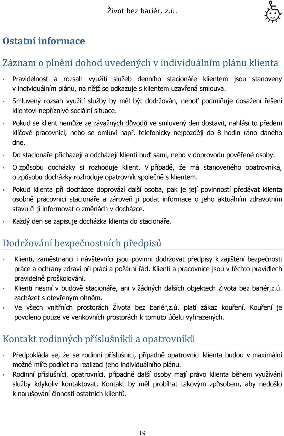 Pokud se klient nemůţe ze závaţných důvodů ve smluvený den dostavit, nahlásí to předem klíčové pracovnici, nebo se omluví např. telefonicky nejpozději do 8 hodin ráno daného dne.