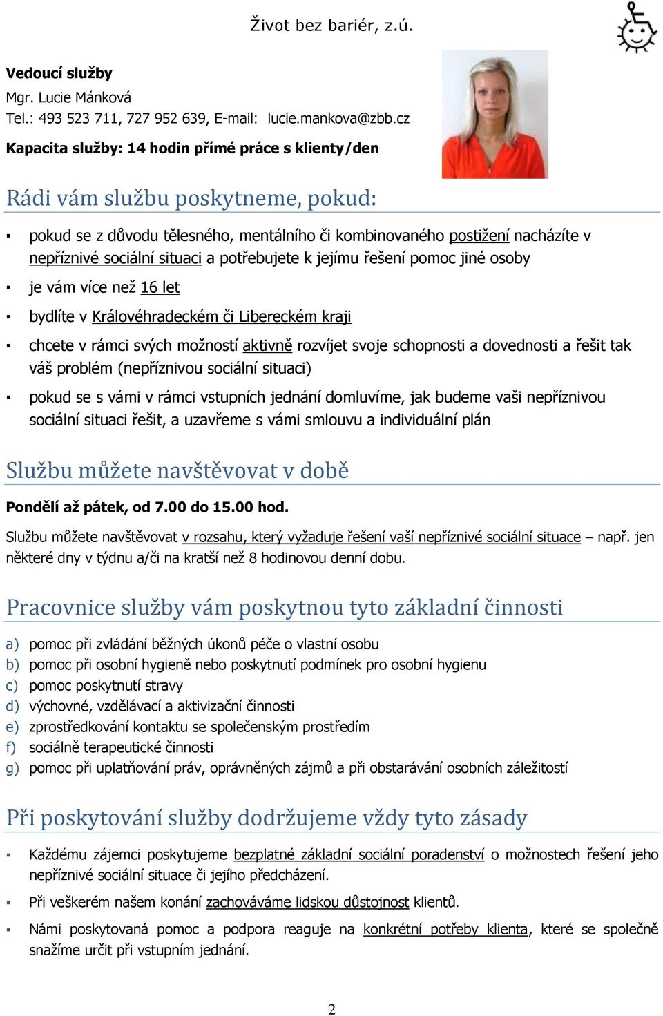 potřebujete k jejímu řešení pomoc jiné osoby je vám více neţ 16 let bydlíte v Královéhradeckém či Libereckém kraji chcete v rámci svých moţností aktivně rozvíjet svoje schopnosti a dovednosti a řešit