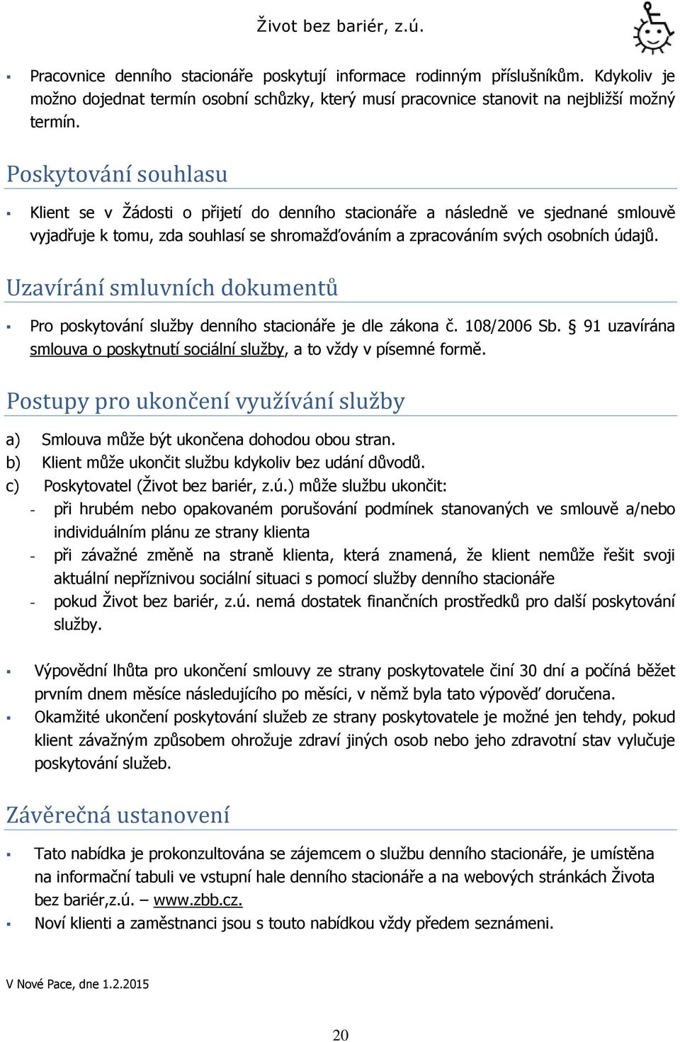 Uzavírání smluvních dokumentů Pro poskytování sluţby denního stacionáře je dle zákona č. 108/2006 Sb. 91 uzavírána smlouva o poskytnutí sociální sluţby, a to vţdy v písemné formě.