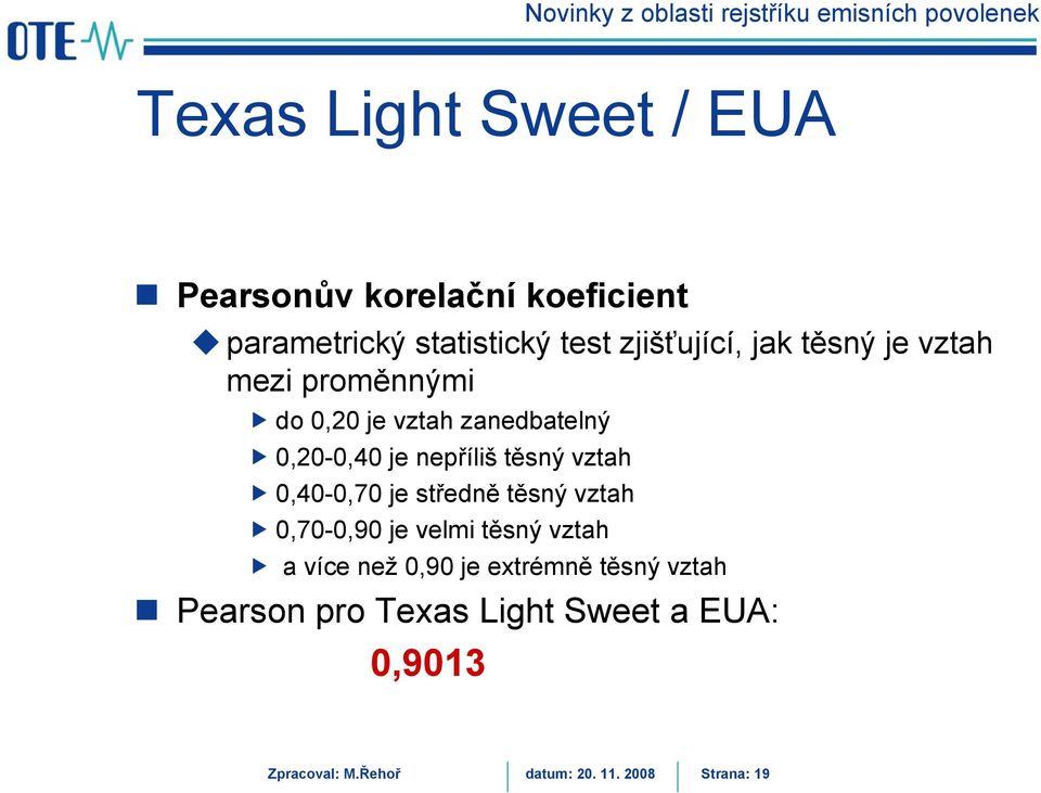 0,40-0,70 je středně těsný vztah 0,70-0,90 je velmi těsný vztah a více než 0,90 je extrémně těsný