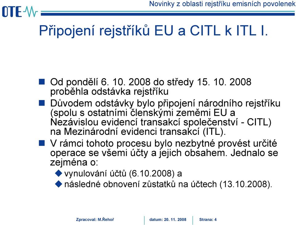 2008 proběhla odstávka rejstříku Důvodem odstávky bylo připojení národního rejstříku (spolu s ostatními členskými zeměmi EU a