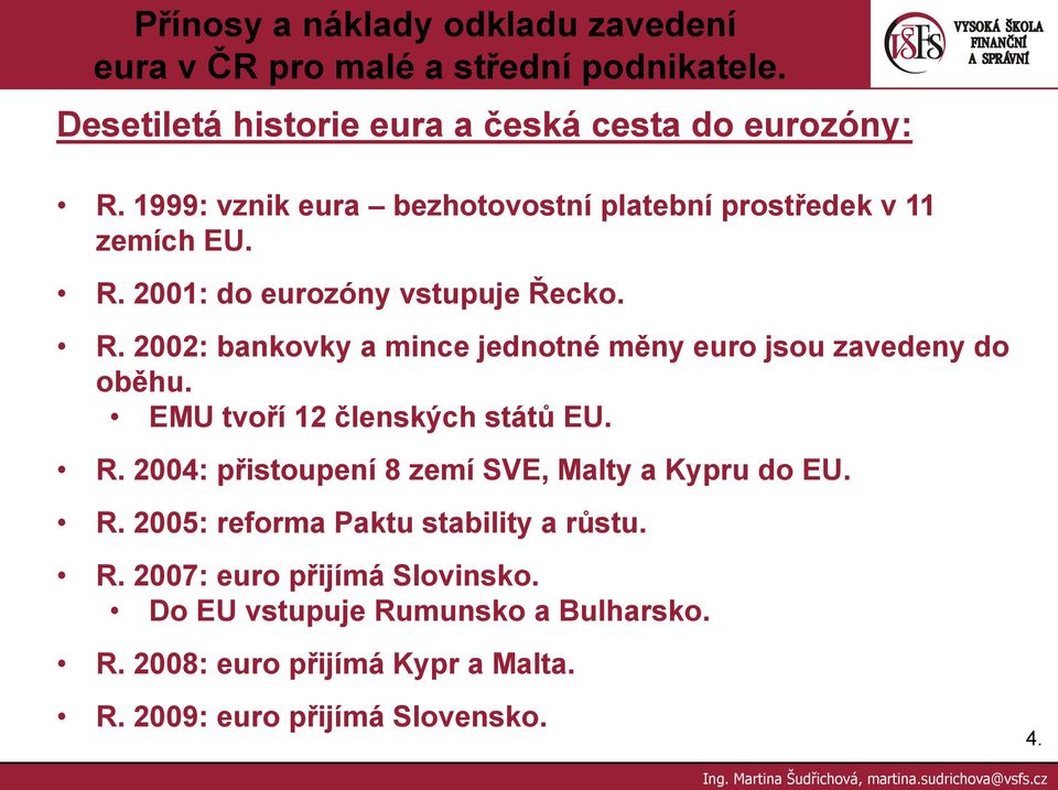2004: přistoupení 8 zemí SVE, Malty a Kypru do EU. R. 2005: reforma Paktu stability a růstu. R. 2007: euro přijímá Slovinsko.