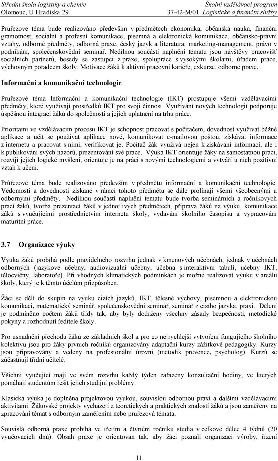 Nedílnou součástí naplnění tématu jsou návštěvy pracovišť sociálních partnerů, besedy se zástupci z praxe, spolupráce s vysokými školami, úřadem práce, výchovným poradcem školy.