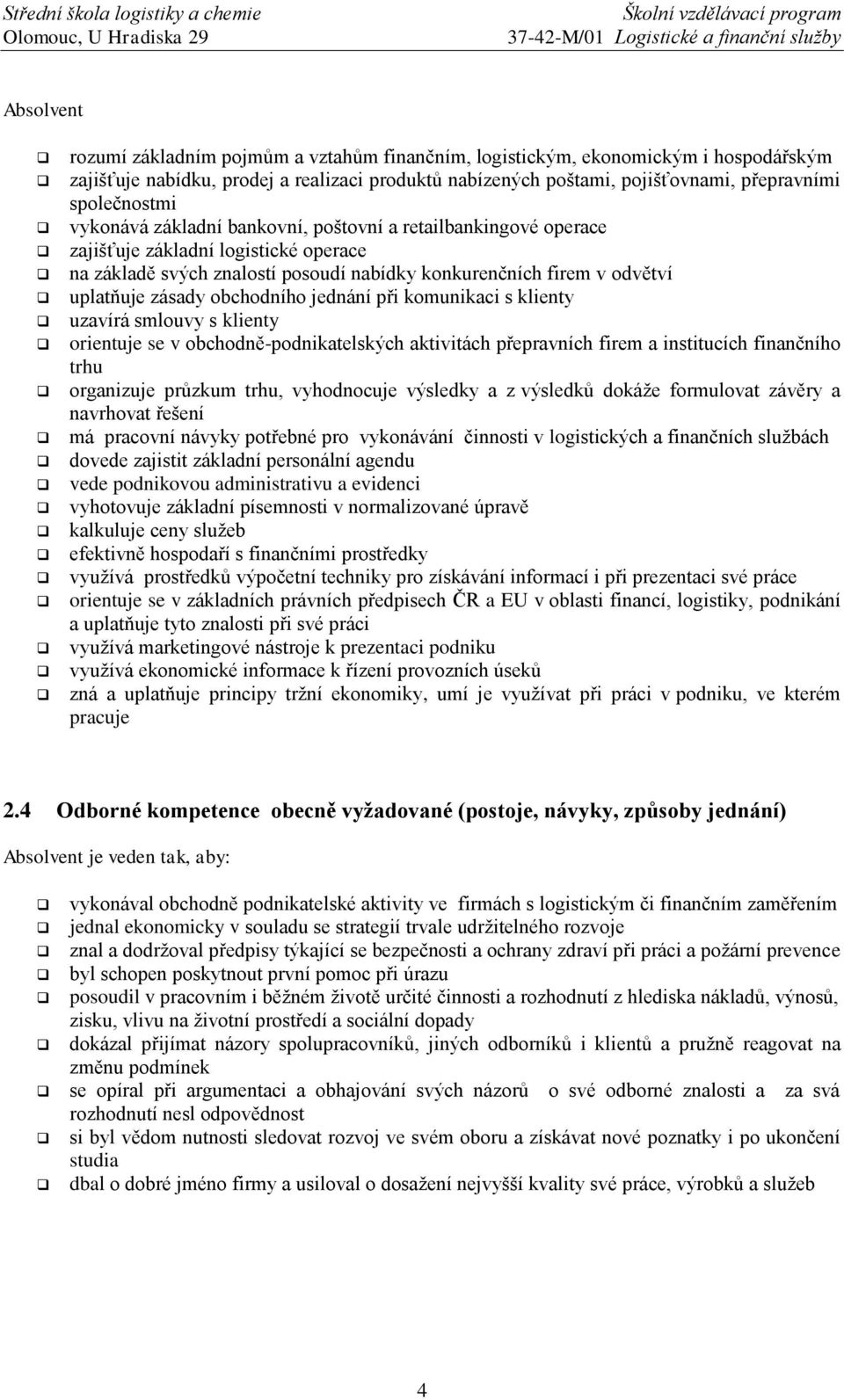 zásady obchodního jednání při komunikaci s klienty uzavírá smlouvy s klienty orientuje se v obchodně-podnikatelských aktivitách přepravních firem a institucích finančního trhu organizuje průzkum