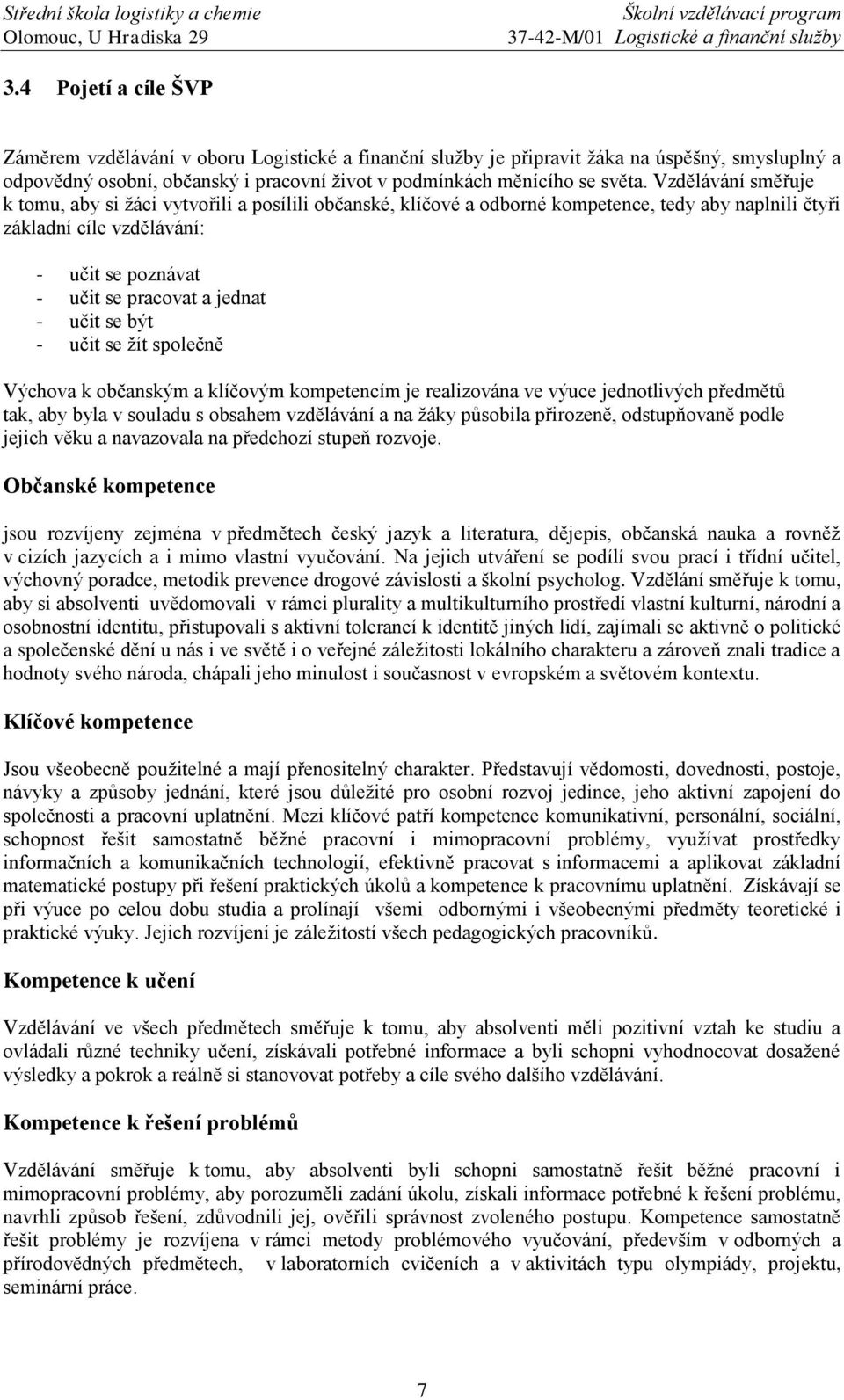 učit se být - učit se žít společně Výchova k občanským a klíčovým kompetencím je realizována ve výuce jednotlivých předmětů tak, aby byla v souladu s obsahem vzdělávání a na žáky působila přirozeně,