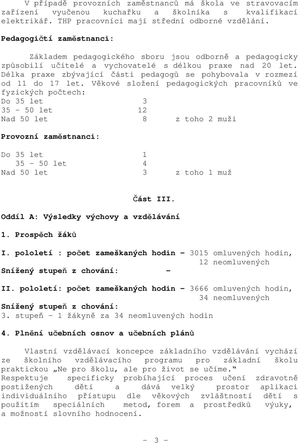 Délka praxe zbývající části pedagogů se pohybovala v rozmezí od 11 do 17 let.