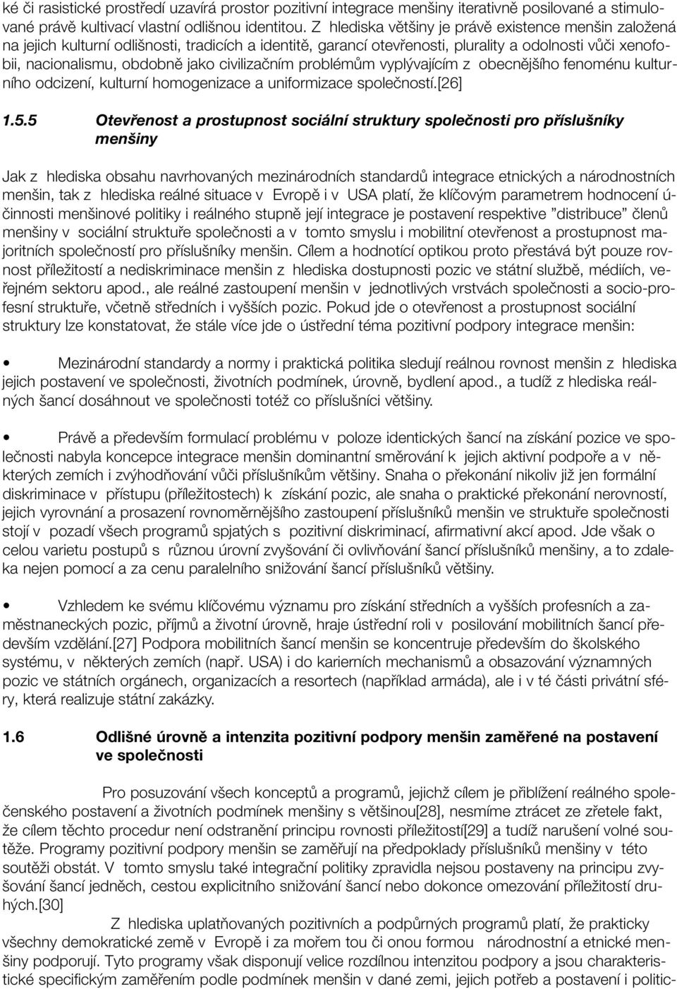 civilizačním problémům vyplývajícím z obecnějšího fenoménu kulturního odcizení, kulturní homogenizace a uniformizace společností.[26] 1.5.