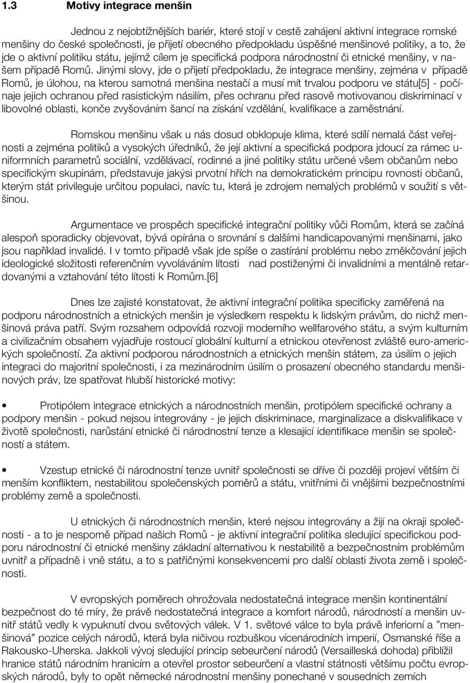 Jinými slovy, jde o přijetí předpokladu, že integrace menšiny, zejména v případě Romů, je úlohou, na kterou samotná menšina nestačí a musí mít trvalou podporu ve státu[5] - počínaje jejich ochranou