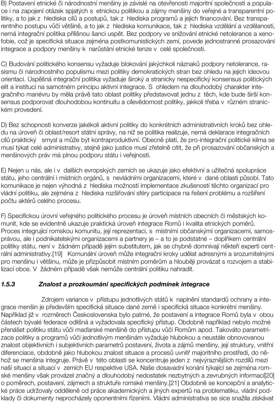 Bez transparentního postupu vůči většině, a to jak z hlediska komunikace, tak z hlediska vzdělání a vzdělanosti, nemá integrační politika přílišnou šanci uspět.