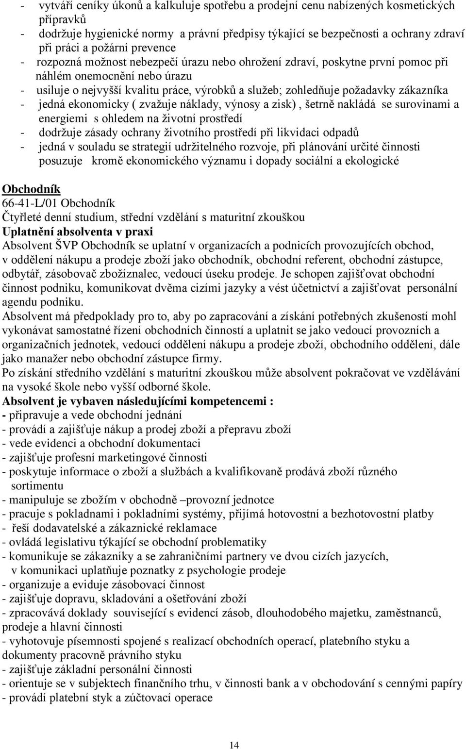 požadavky zákazníka - jedná ekonomicky ( zvažuje náklady, výnosy a zisk), šetrně nakládá se surovinami a energiemi s ohledem na životní prostředí - dodržuje zásady ochrany životního prostředí při