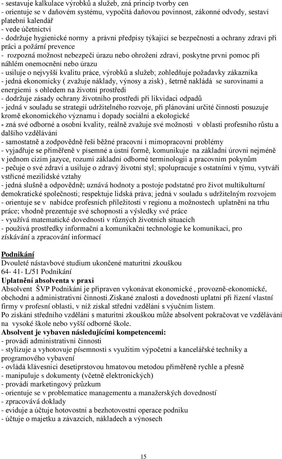 onemocnění nebo úrazu - usiluje o nejvyšší kvalitu práce, výrobků a služeb; zohledňuje požadavky zákazníka - jedná ekonomicky ( zvažuje náklady, výnosy a zisk), šetrně nakládá se surovinami a