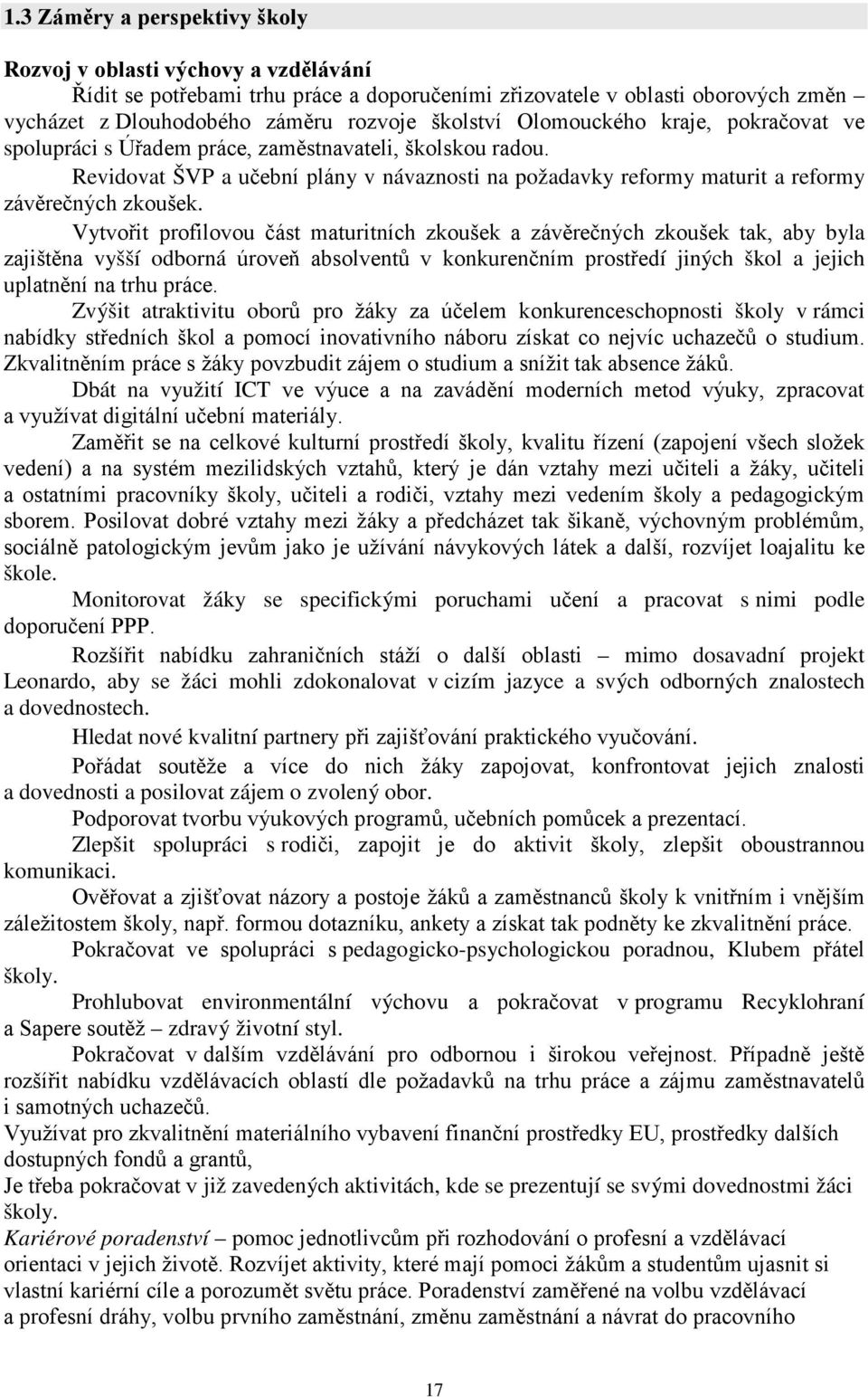 Vytvořit profilovou část maturitních zkoušek a závěrečných zkoušek tak, aby byla zajištěna vyšší odborná úroveň absolventů v konkurenčním prostředí jiných škol a jejich uplatnění na trhu práce.