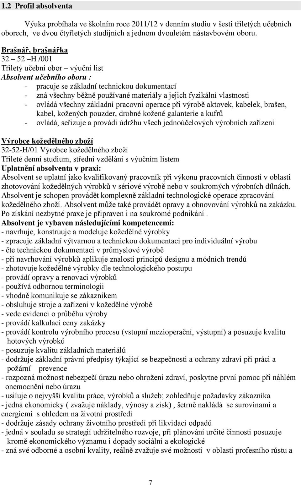 vlastnosti - ovládá všechny základní pracovní operace při výrobě aktovek, kabelek, brašen, kabel, kožených pouzder, drobné kožené galanterie a kufrů - ovládá, seřizuje a provádí údržbu všech