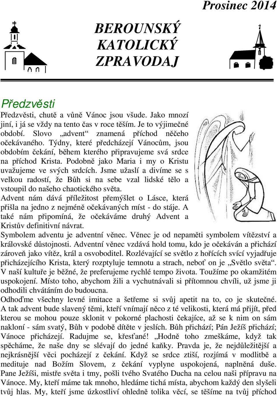 Podobně jako Maria i my o Kristu uvažujeme ve svých srdcích. Jsme užaslí a divíme se s velkou radostí, že Bůh si na sebe vzal lidské tělo a vstoupil do našeho chaotického světa.