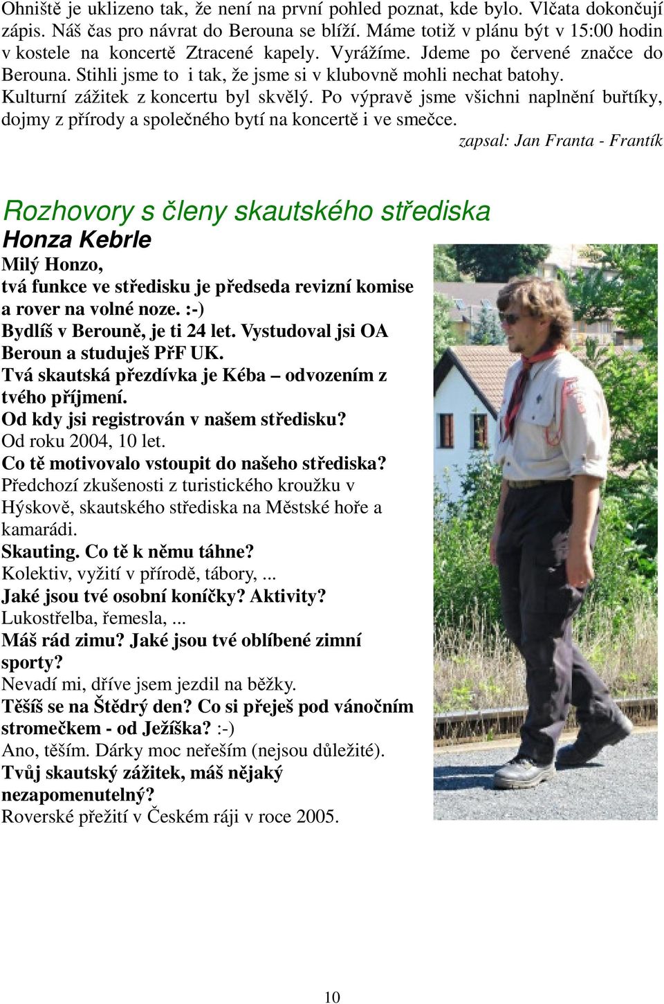 Kulturní zážitek z koncertu byl skvělý. Po výpravě jsme všichni naplnění buřtíky, dojmy z přírody a společného bytí na koncertě i ve smečce.