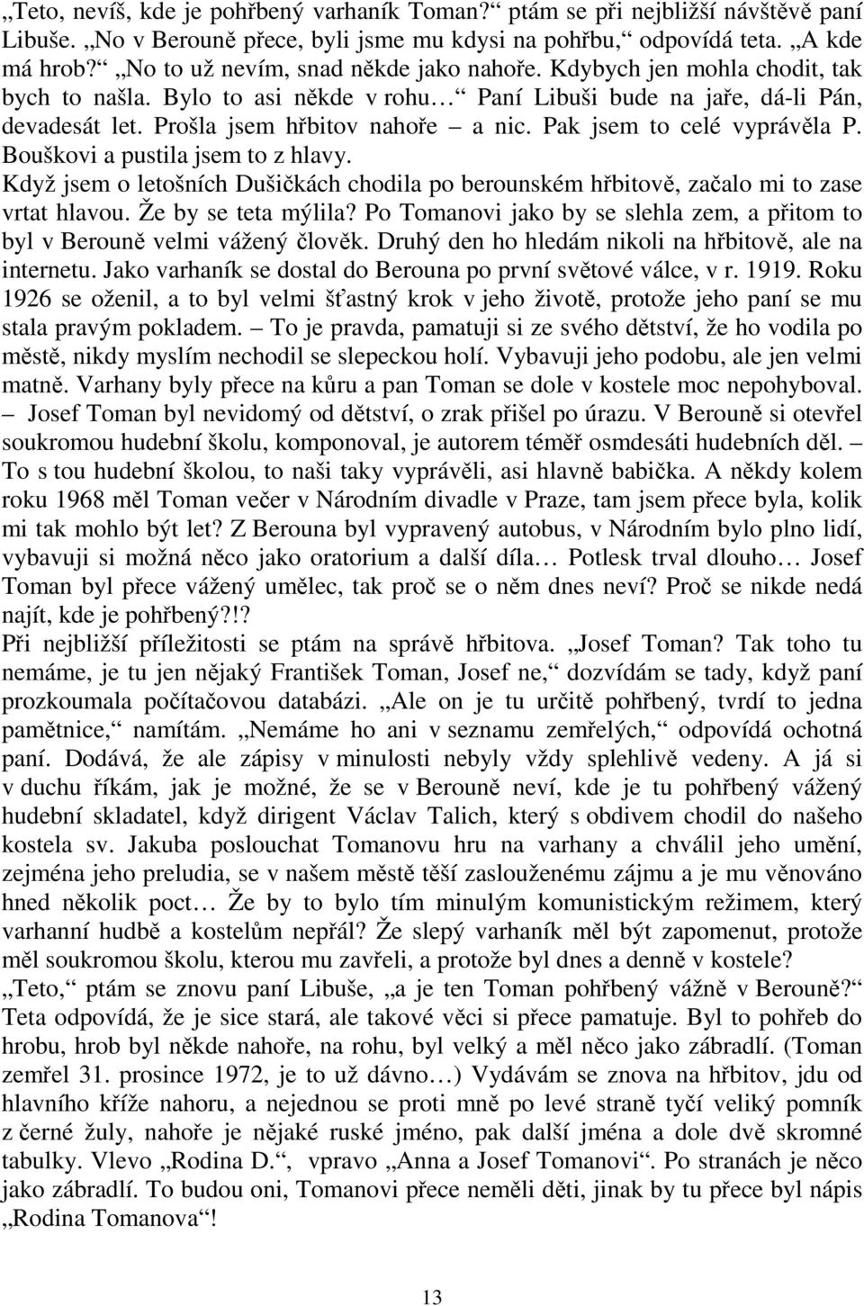 Pak jsem to celé vyprávěla P. Bouškovi a pustila jsem to z hlavy. Když jsem o letošních Dušičkách chodila po berounském hřbitově, začalo mi to zase vrtat hlavou. Že by se teta mýlila?