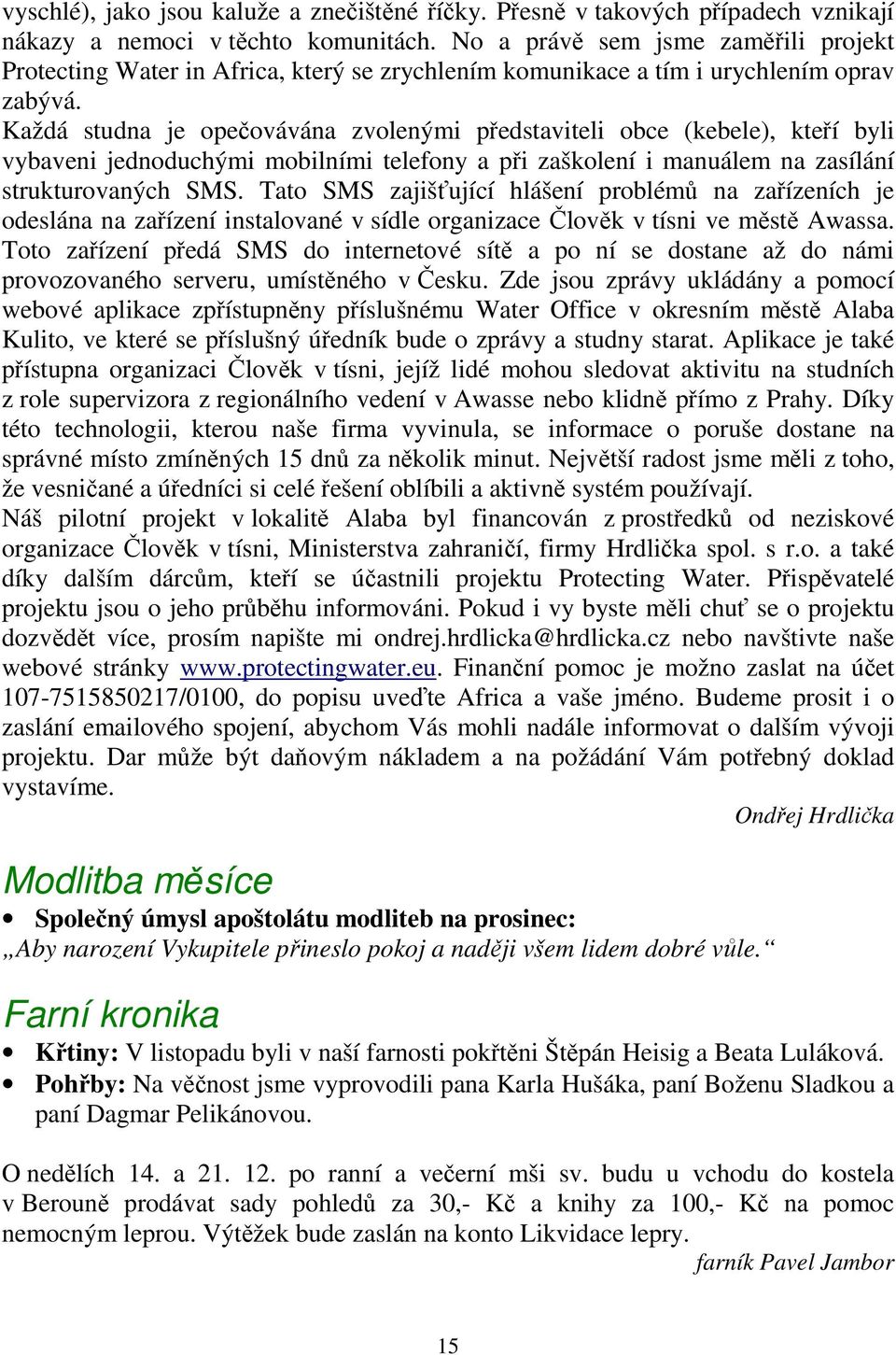 Každá studna je opečovávána zvolenými představiteli obce (kebele), kteří byli vybaveni jednoduchými mobilními telefony a při zaškolení i manuálem na zasílání strukturovaných SMS.