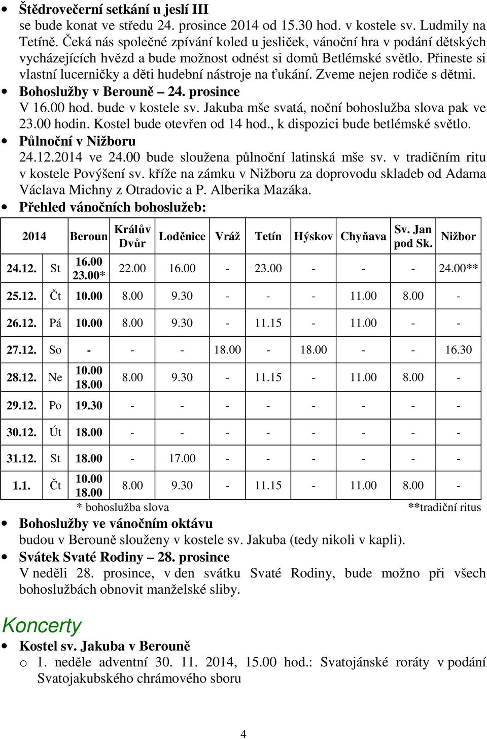 Přineste si vlastní lucerničky a děti hudební nástroje na ťukání. Zveme nejen rodiče s dětmi. Bohoslužby v Berouně 24. prosince V 16.00 hod. bude v kostele sv.