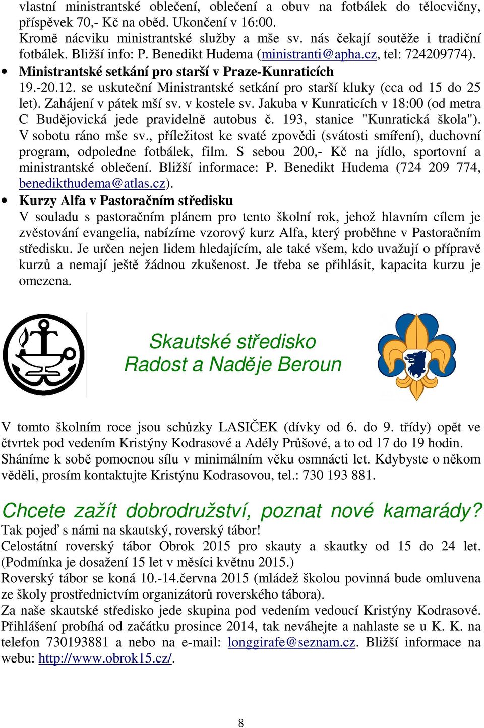 se uskuteční Ministrantské setkání pro starší kluky (cca od 15 do 25 let). Zahájení v pátek mší sv. v kostele sv. Jakuba v Kunraticích v 18:00 (od metra C Budějovická jede pravidelně autobus č.