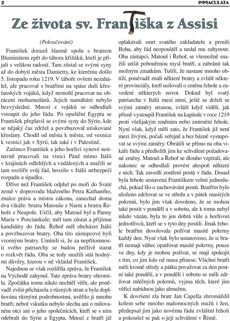 V táboře ovšem nezahálel, ale pracoval s bratřími na spáse duší křesťanských vojáků, když nemohl pracovat na obrácení mohamedánů. Jejich namáhání nebylo bezvýsledné.