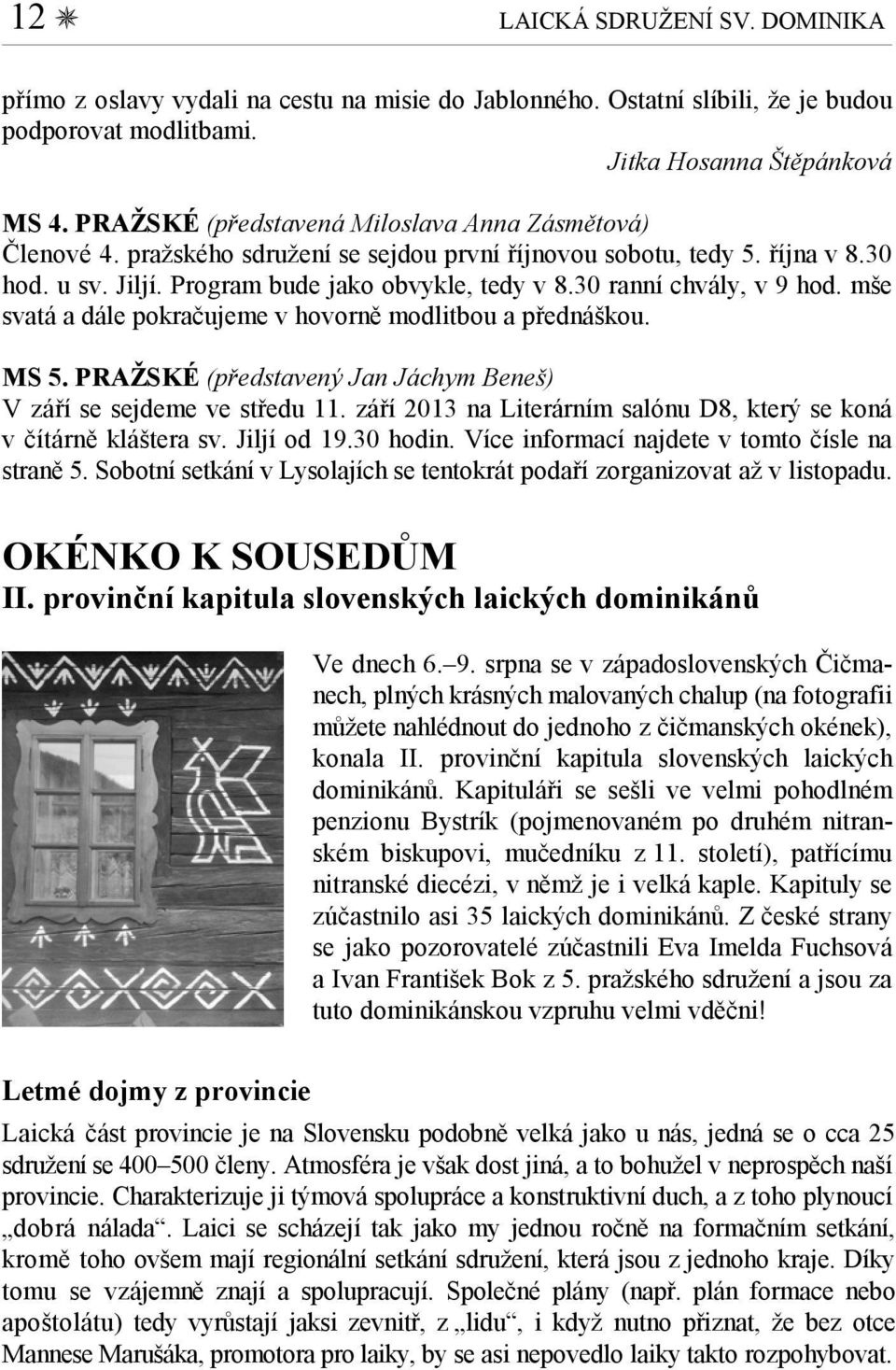 30 ranní chvály, v 9 hod. mše svatá a dále pokračujeme v hovorně modlitbou a přednáškou. MS 5. PRAŽSKÉ (představený Jan Jáchym Beneš) V září se sejdeme ve středu 11.